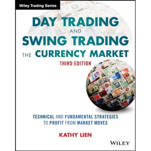 Day Trading and Swing Trading the Currency Market: Technical and Fundamental Strategies to Profit from Market Moves