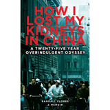 How I Lost My Kidneys in China: A Twenty-five Year Overindulgent Odyssey