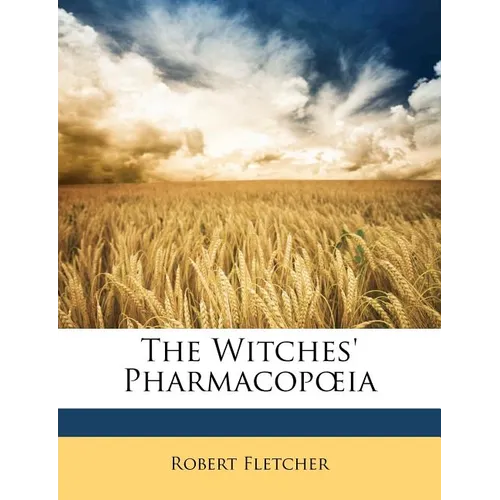 The Witches' Pharmacopoeia. Read Before the Historical Club of the Johns Hopkins Hospital, April 13, 1896