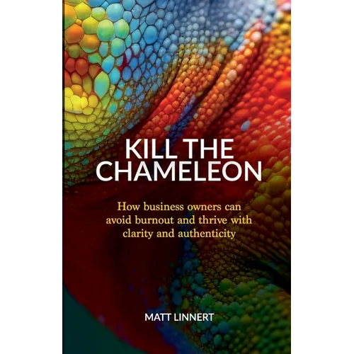 Kill the Chameleon: How business owners can avoid burnout and thrive with clarity and authenticity