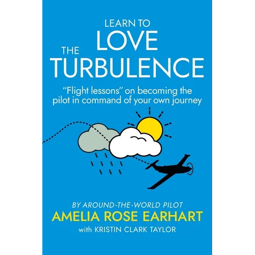 Learn to Love the Turbulence: "Flight lessons" on becoming the pilot in command of your own journey