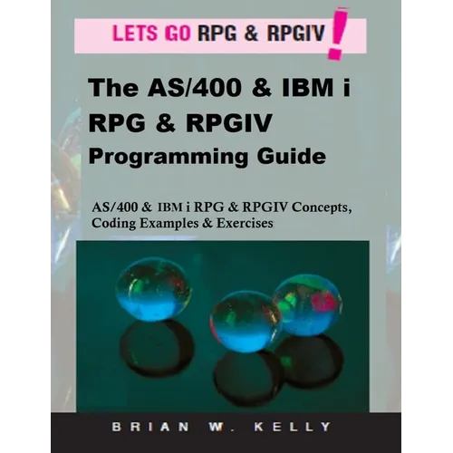 The AS/400 & IBM i RPG & RPGIV Programming Guide: AS/400 and IBM i RPG & RPG IV Concepts, Coding Examples & Exercises