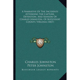 A Narrative Of The Incidents Attending The Capture, Detention, And Ransom Of Charles Johnston, Of Botetourt County, Virginia (1827) - Paperback