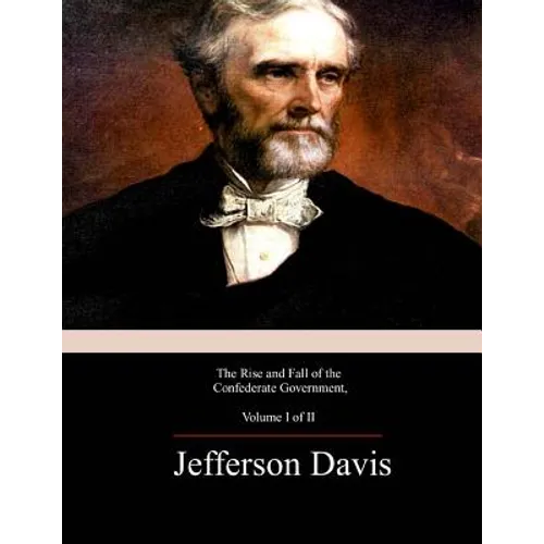 The Rise and Fall of the Confederate Government, Volume 1