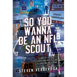 So You Wanna Be An NFL Scout: Stories of the draft, players and over 30 years of traveling on the road