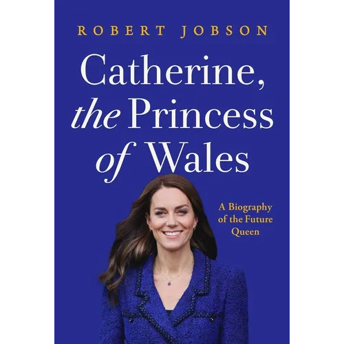 Catherine, the Princess of Wales: A Biography of the Future Queen