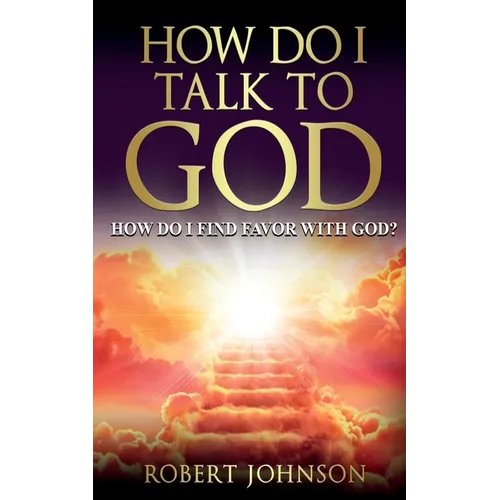 How Do I Talk to God (How Do I Find Favor with God)?