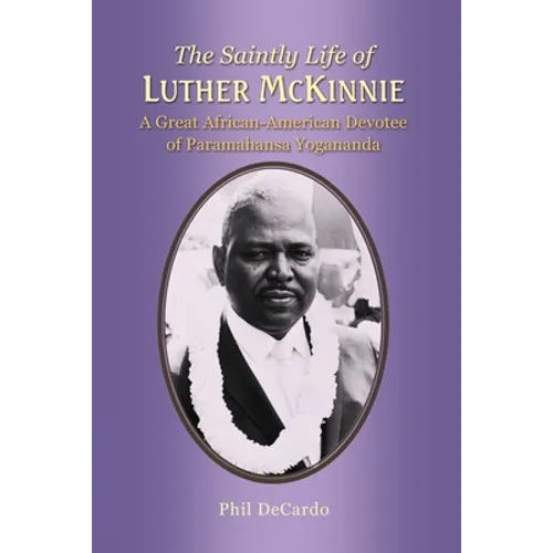 The Saintly Life of LUTHER MCKINNIE: A Great African-American Devotee of Paramahansa Yogananda