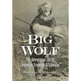 Big Wolf - The Adventurous Life of Lieutenant Frederick G. Schwatka