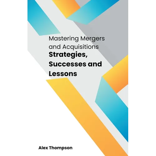 Mastering Mergers and Acquisitions: Strategies, Successes and Lessons
