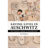 Saving Lives in Auschwitz: The Prisoners' Hospital in Buna-Monowitz