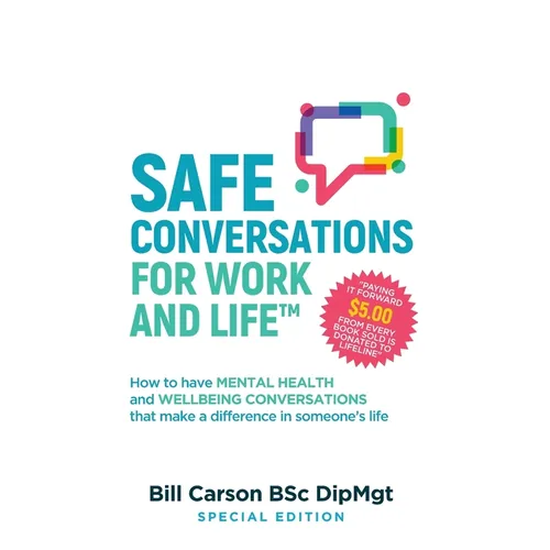 SAFE Conversations for Work and Life(TM): How to have mental health and wellbeing conversations that make a difference in someone's life.