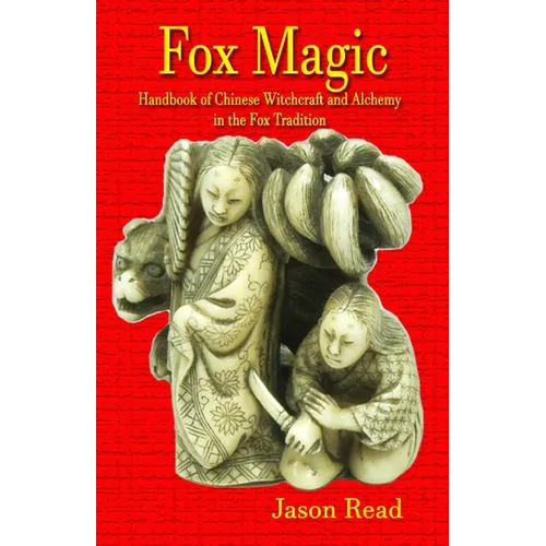 Fox Magic: Handbook of Chinese Witchcraft and Alchemy in the Fox Tradition