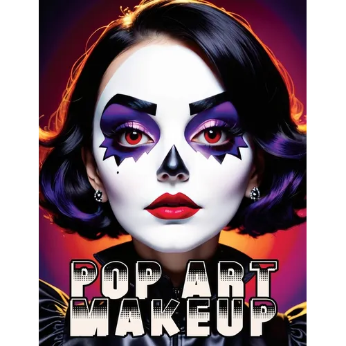 Pop Art Makeup: Beginner's Guide to Easy and Professional Face Painting - Creative Artistic Designs and Fun Colors for Any Party for Women and Teens