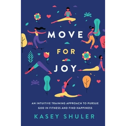Move for Joy: An Intuitive Training Approach to Pursue God in Fitness and Find Happiness