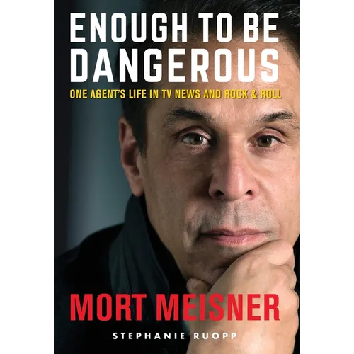 Enough to Be Dangerous: One Agent's Life in TV News and Rock & Roll