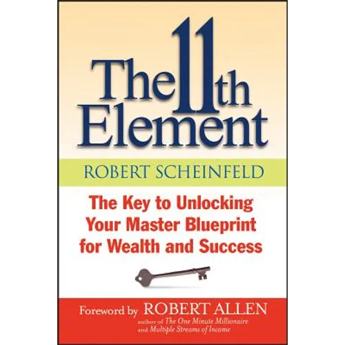 The 11th Element: The Key to Unlocking Your Master Blueprint for Wealth and Success