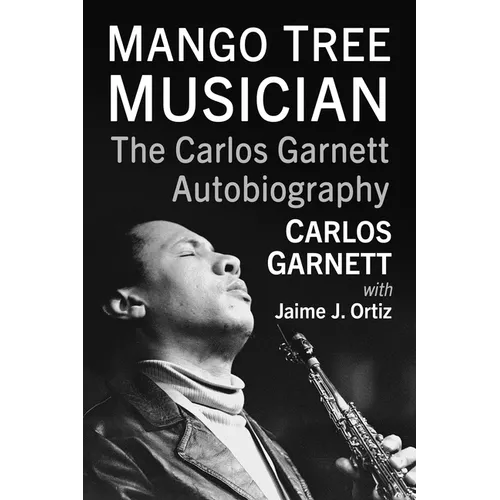 Mango Tree Musician: The Carlos Garnett Autobiography