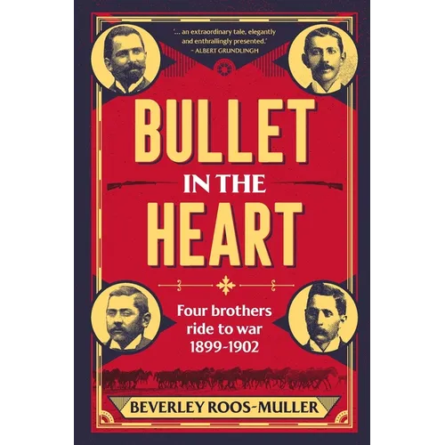 BULLET IN THE HEART - Four Brothers ride to war 1899-1902