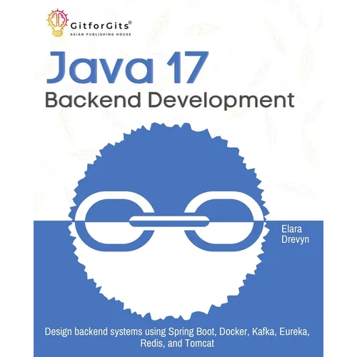 Java 17 Backend Development: Design backend systems using Spring Boot, Docker, Kafka, Eureka, Redis, and Tomcat