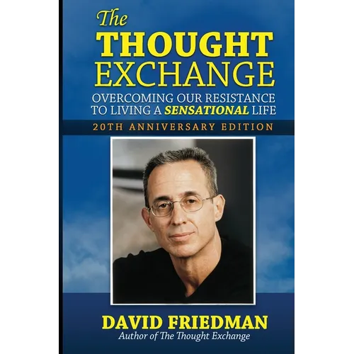 The Thought Exchange: Overcoming Our Resistance To Living A Sensational Life - 20th Anniversary Edition