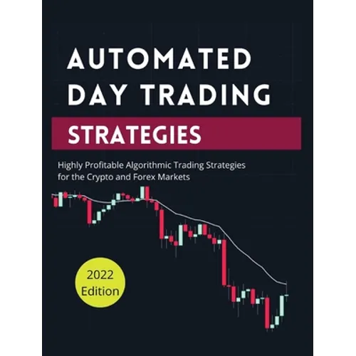 Automated Day Trading Strategies: Highly Profitable Algorithmic Trading Strategies for the Crypto and Forex Markets.