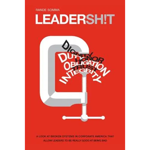 Leadersh!t: A Look at the Broken Leadership System in Corporate America That Accepts Leaders Who are Really Good at Being Bad
