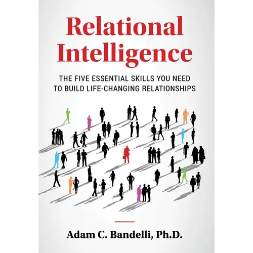 Relational Intelligence; The Five Essential Skills You Need to Build Life-Changing Relationships