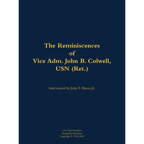 The Reminiscences of Vice Adm. John B. Colwell, USN (Ret.): 1909-2008