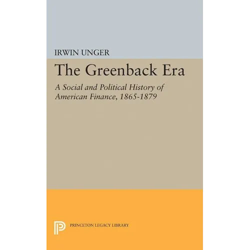 The Greenback Era: A Social and Political History of American Finance 1865-1879