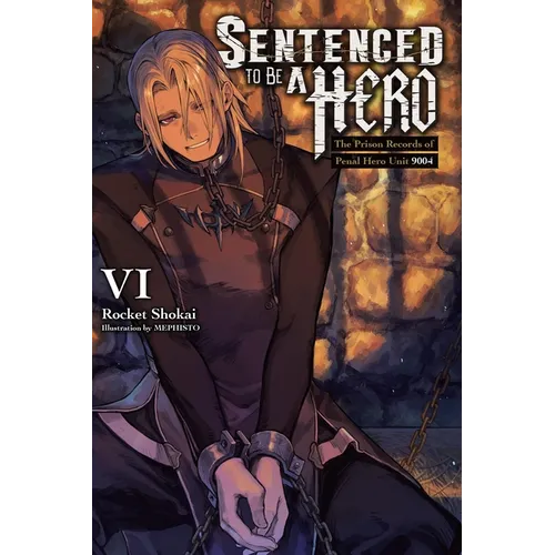 Sentenced to Be a Hero, Vol. 6 (Light Novel): The Prison Records of Penal Hero Unit 9001 Volume 6