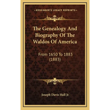 The Genealogy And Biography Of The Waldos Of America: From 1650 To 1883 (1883) - Hardcover