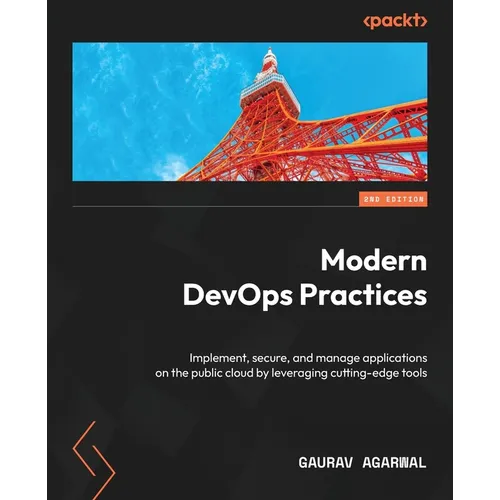 Modern DevOps Practices - Second Edition: Implement, secure, and manage applications on the public cloud by leveraging cutting-edge tools