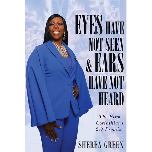 EYES HAVE NOT SEEN & EARS HAVE NOT HEARD The First Corinthians 2: 9 Promise