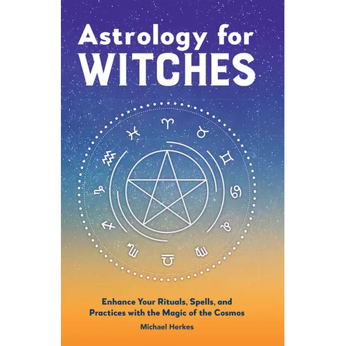Astrology for Witches: Enhance Your Rituals, Spells, and Practices with the Magic of the Cosmos