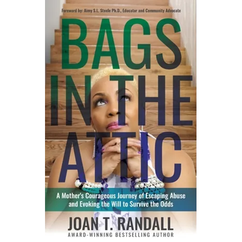 Bags in the Attic: A Mother's Courageous Journey of Escaping Abuse and Evoking the Will to Survive the Odds