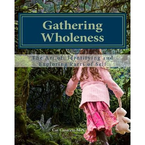 Gathering Wholeness: The Art of Identifying and Exploring Parts of Self