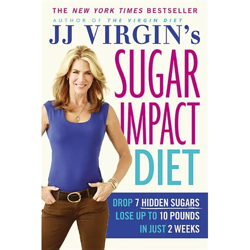 JJ Virgin's Sugar Impact Diet: Drop 7 Hidden Sugars, Lose Up to 10 Pounds in Just 2 Weeks