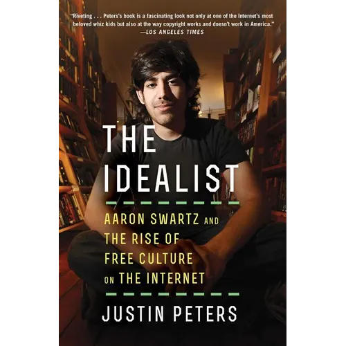 The Idealist: Aaron Swartz and the Rise of Free Culture on the Internet