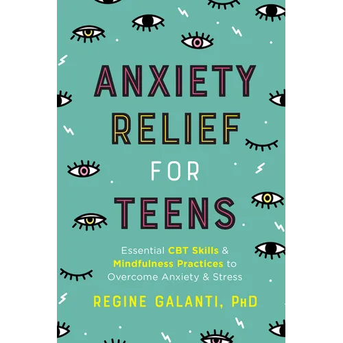 Anxiety Relief for Teens: Essential CBT Skills and Mindfulness Practices to Overcome Anxiety and Stress