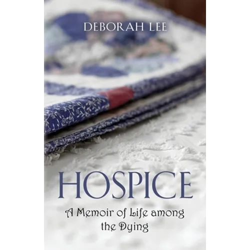Hospice: A Memoir of Life among the Dying