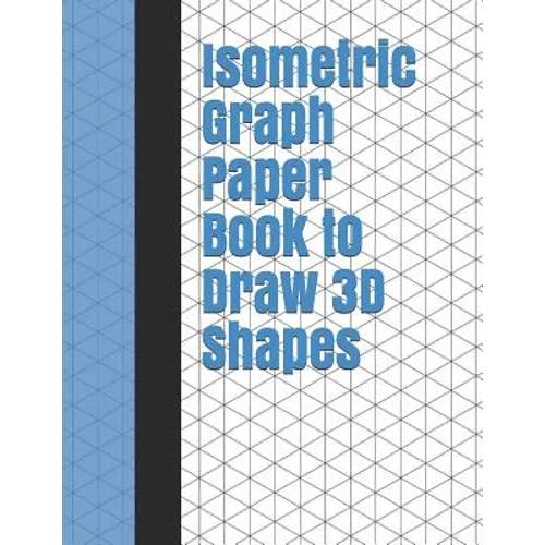 Isometric Graph Paper Book to Draw 3D Shapes: 140 Pages Large 8.5 inch by 11 inch Size