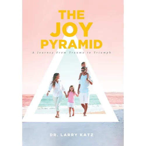 The Joy Pyramid: A Journey From Trauma to Triumph