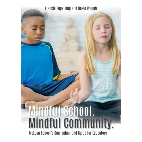 Mindful School. Mindful Community.: McLean School's Curriculum and Guide for Educators Information, Resources, and Materials to Develop, Implement, an