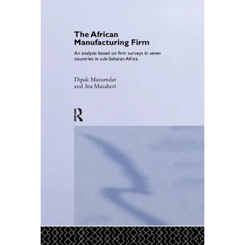 The African Manufacturing Firm: An Analysis Based on Firm Studies in Sub-Saharan Africa