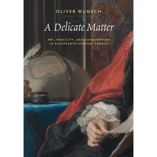 A Delicate Matter: Art, Fragility, and Consumption in Eighteenth-Century France