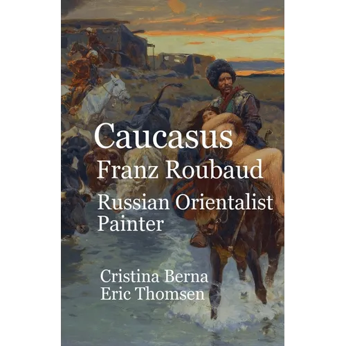 Caucasus Franz Roubaud Russian Orientalist Painter