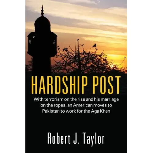 Hardship Post: With Terrorism on the Rise and His Marriage on the Ropes, an American Moves to Pakistan to Work for the Aga Khan