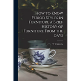 How to Know Period Styles in Furniture a Brief History of Furniture From the Days - Paperback