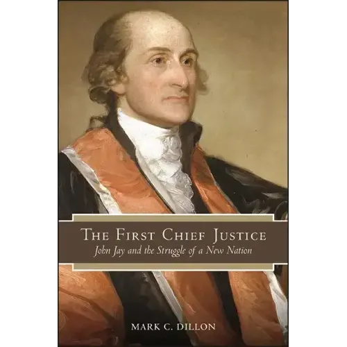 The First Chief Justice: John Jay and the Struggle of a New Nation